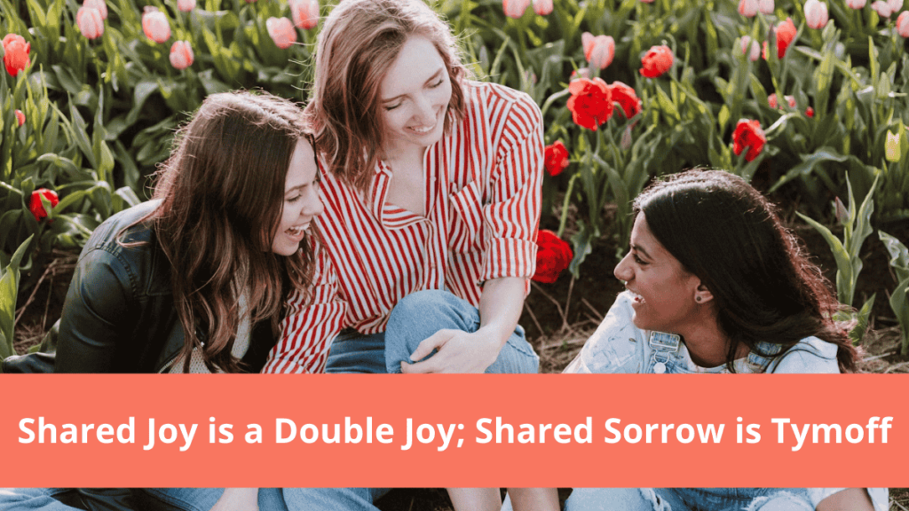 shared joy is a double joy; shared sorrow is tymoff