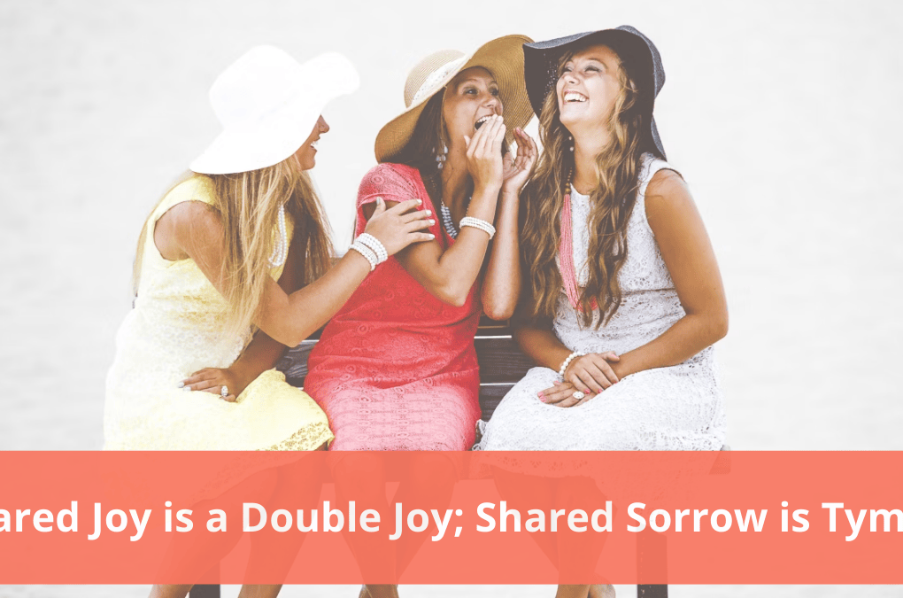 shared joy is a double joy; shared sorrow is tymoff