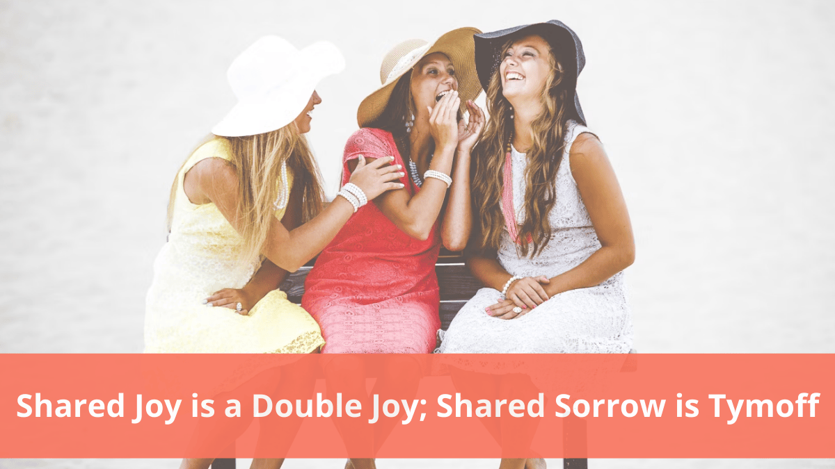 shared joy is a double joy; shared sorrow is tymoff