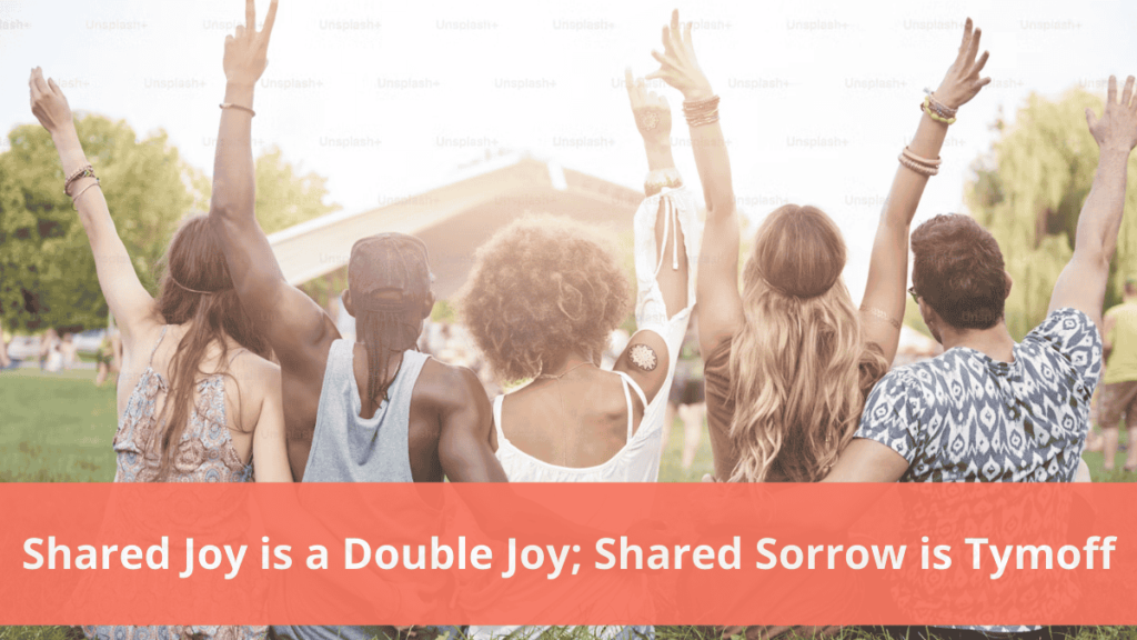 shared joy is a double joy; shared sorrow is tymoff